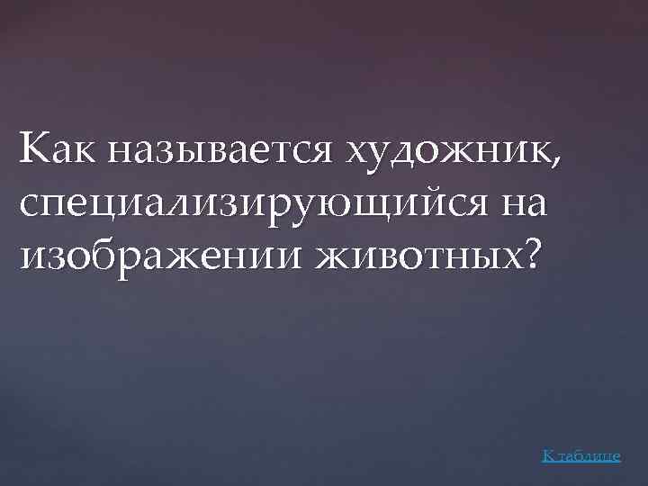 Как называется художник, специализирующийся на изображении животных? К таблице 