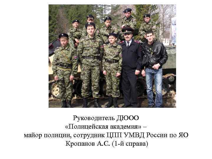 Руководитель ДЮОО «Полицейская академия» – майор полиции, сотрудник ЦПП УМВД России по ЯО Кропанов