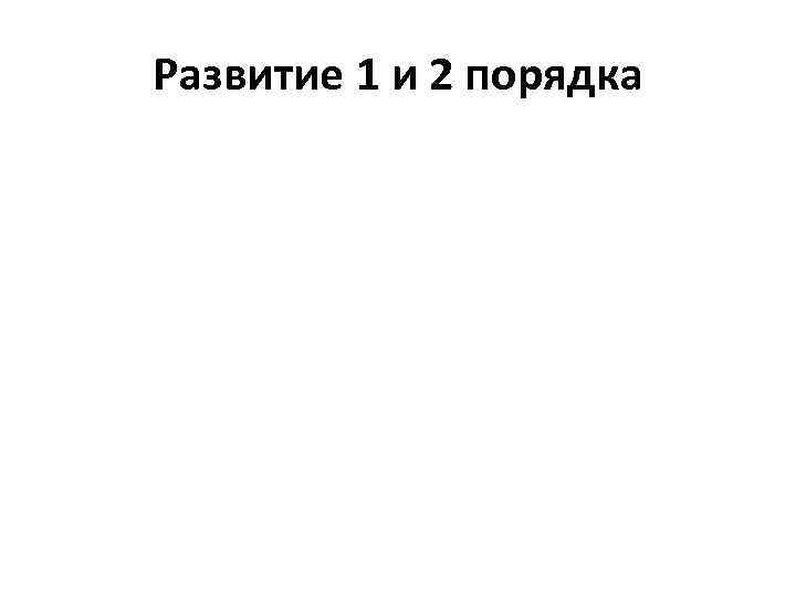 Развитие 1 и 2 порядка 