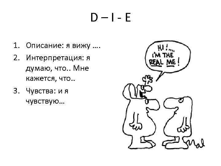 D – I - E 1. Описание: я вижу …. 2. Интерпретация: я думаю,