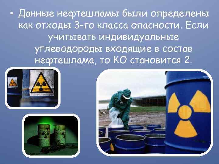  • Данные нефтешламы были определены как отходы 3 -го класса опасности. Если учитывать