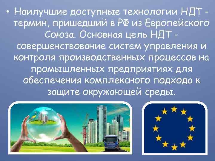  • Наилучшие доступные технологии НДТ термин, пришедший в РФ из Европейского Союза. Основная