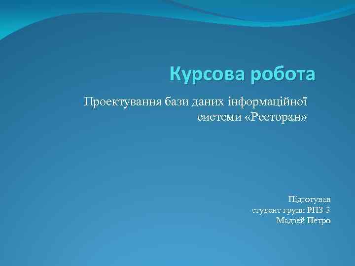 Курсова робота Проектування бази даних інформаційної системи «Ресторан» Підготував студент групи РПЗ-3 Мадзей Петро