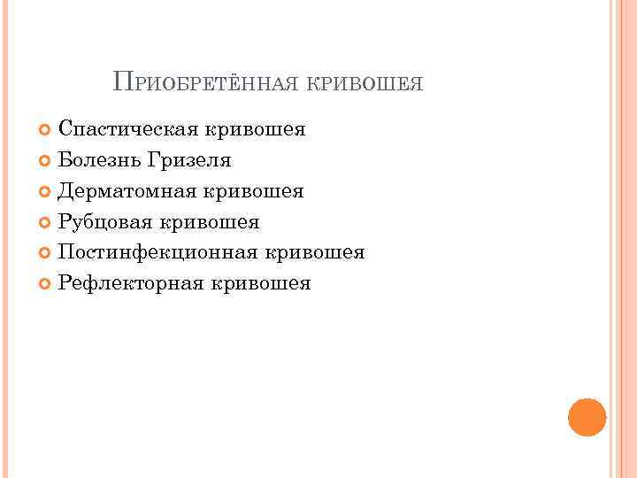 ПРИОБРЕТЁННАЯ КРИВОШЕЯ Спастическая кривошея Болезнь Гризеля Дерматомная кривошея Рубцовая кривошея Постинфекционная кривошея Рефлекторная кривошея