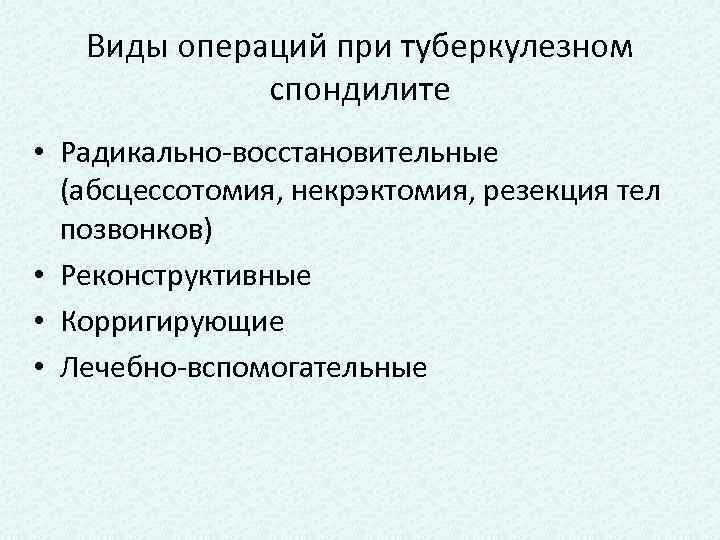 Виды операций при туберкулезном спондилите • Радикально-восстановительные (абсцессотомия, некрэктомия, резекция тел позвонков) • Реконструктивные