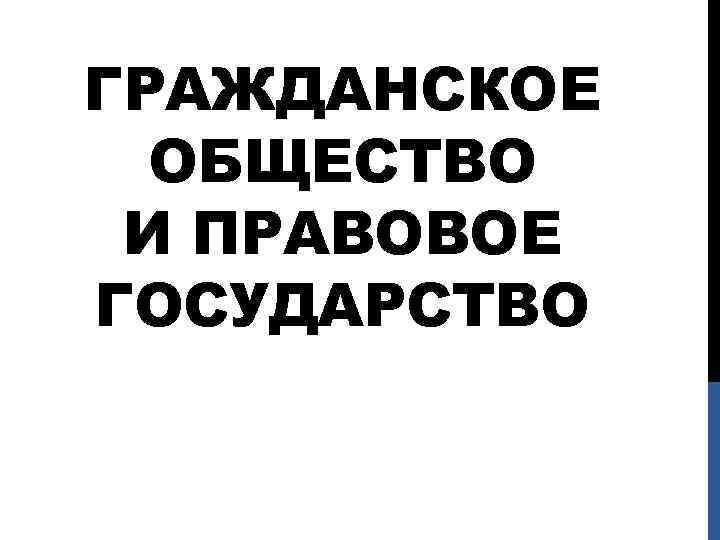 ГРАЖДАНСКОЕ ОБЩЕСТВО И ПРАВОВОЕ ГОСУДАРСТВО 