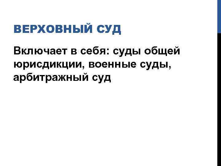 ВЕРХОВНЫЙ СУД Включает в себя: суды общей юрисдикции, военные суды, арбитражный суд 