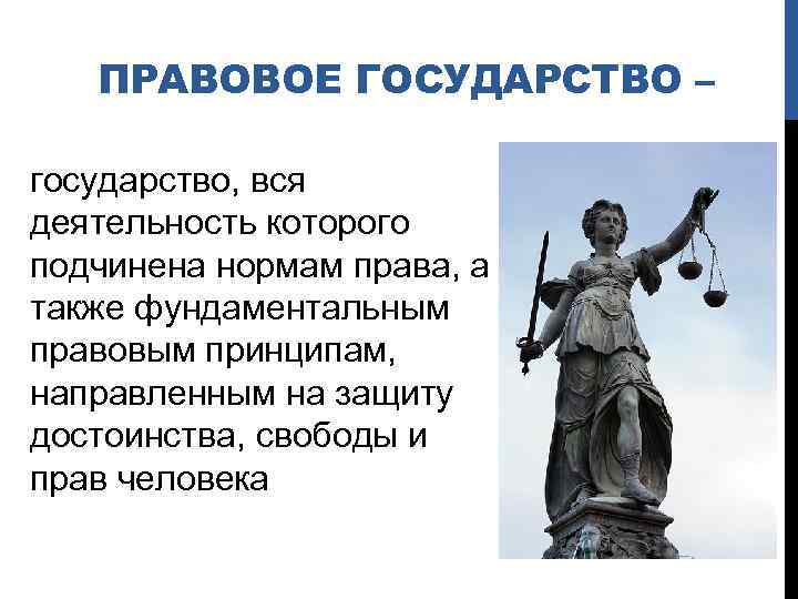 ПРАВОВОЕ ГОСУДАРСТВО – государство, вся деятельность которого подчинена нормам права, а также фундаментальным правовым