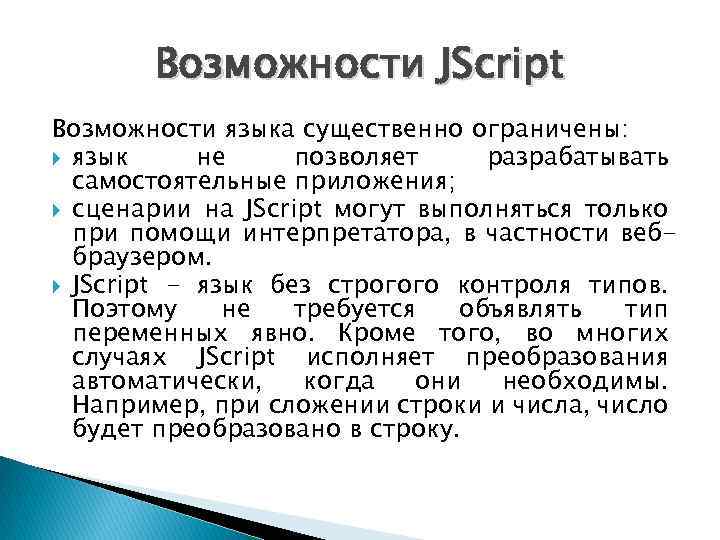 Возможности JScript Возможности языка существенно ограничены: язык не позволяет разрабатывать самостоятельные приложения; сценарии на