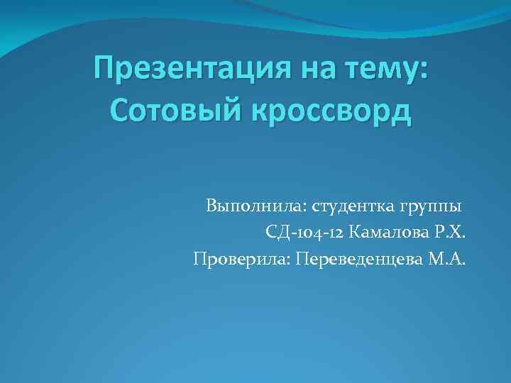Презентация на тему: Сотовый кроссворд Выполнила: студентка группы СД-104 -12 Камалова Р. Х. Проверила: