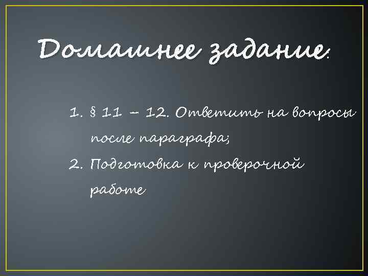 Домашнее задание: 1. § 11 – 12. Ответить на вопросы после параграфа; 2. Подготовка