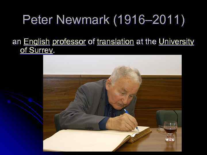 Peter Newmark (1916– 2011) an English professor of translation at the University of Surrey.