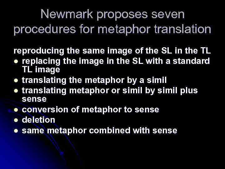 Newmark proposes seven procedures for metaphor translation reproducing the same image of the SL