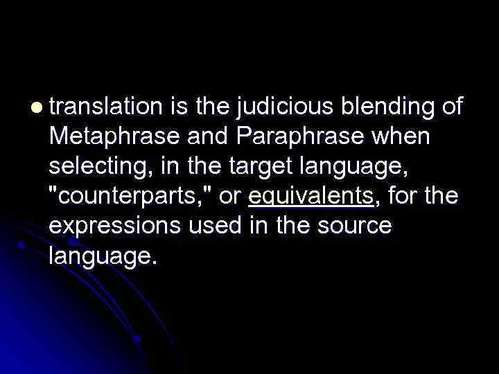 l translation is the judicious blending of Metaphrase and Paraphrase when selecting, in the