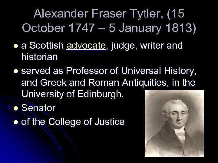 Alexander Fraser Tytler, (15 October 1747 – 5 January 1813) a Scottish advocate, judge,