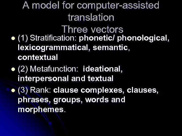 A model for computer-assisted translation Three vectors (1) Stratification: phonetic/ phonological, lexicogrammatical, semantic, contextual
