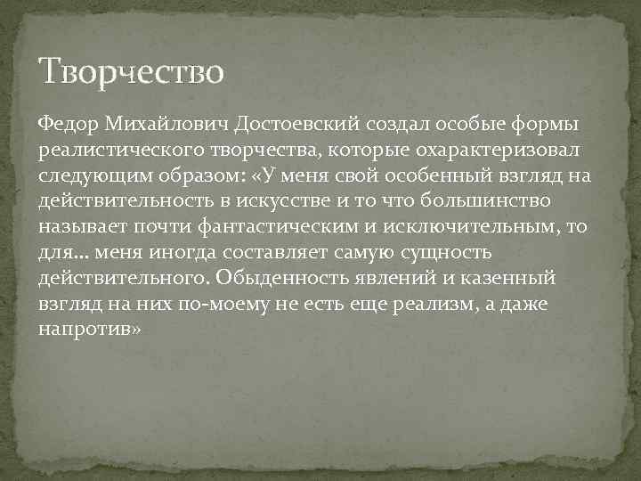 Творчество Федор Михайлович Достоевский создал особые формы реалистического творчества, которые охарактеризовал следующим образом: «У