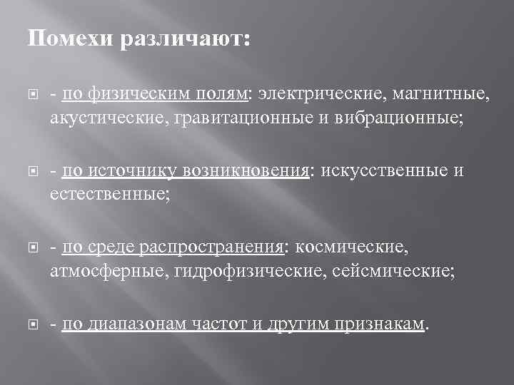 Помехи различают: - по физическим полям: электрические, магнитные, акустические, гравитационные и вибрационные; - по