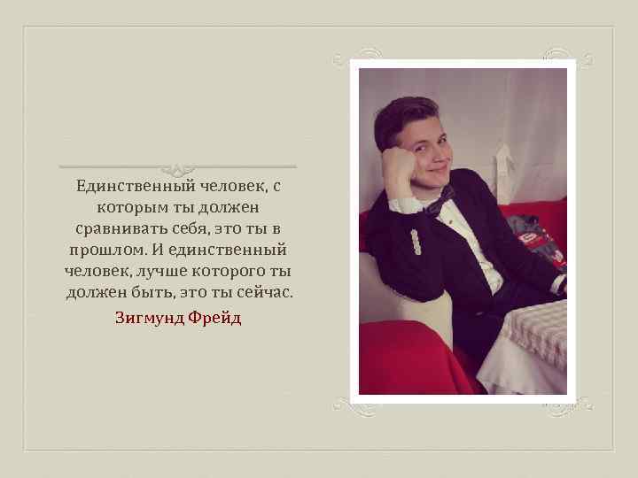 Единственный человек, с которым ты должен сравнивать себя, это ты в прошлом. И единственный