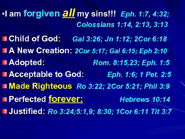  • I am forgiven all my sins!!! Eph. 1: 7, 4: 32; Colossians