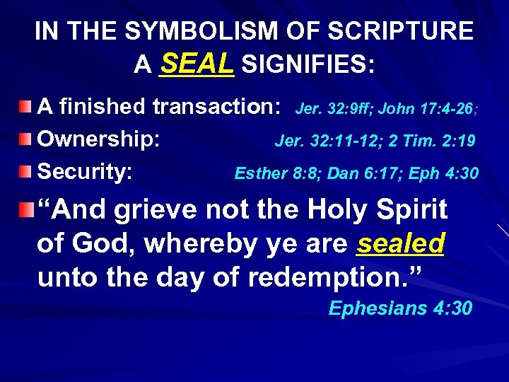 IN THE SYMBOLISM OF SCRIPTURE A SEAL SIGNIFIES: A finished transaction: Jer. 32: 9