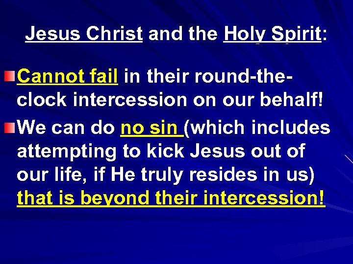 Jesus Christ and the Holy Spirit: Cannot fail in their round-theclock intercession on our