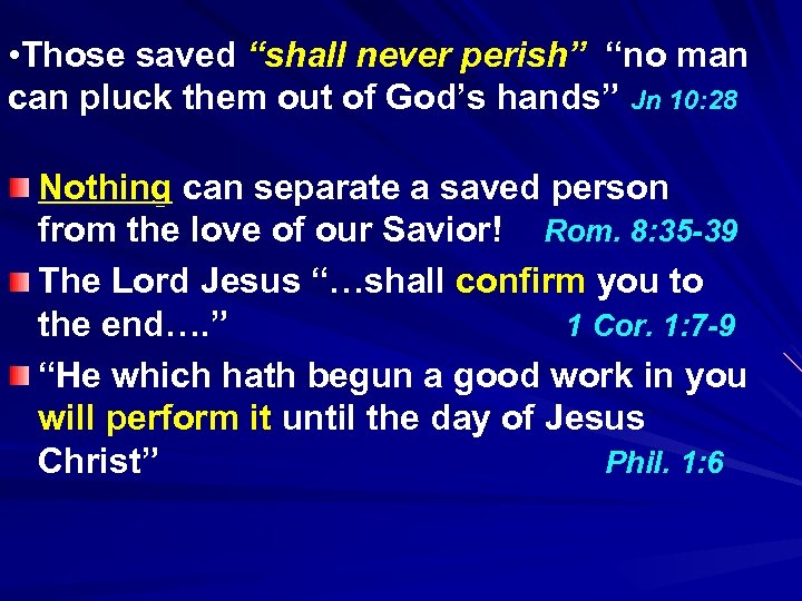  • Those saved “shall never perish” “no man can pluck them out of