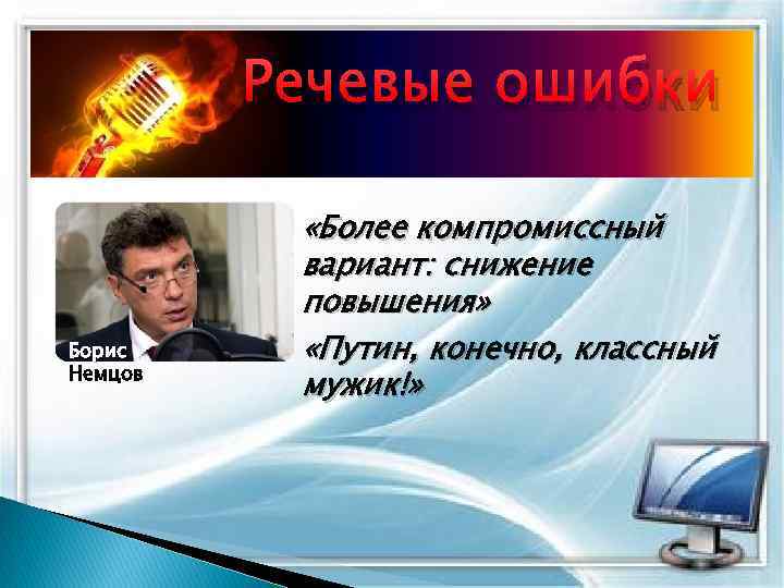 Речевые ошибки Борис Немцов «Более компромиссный вариант: снижение повышения» «Путин, конечно, классный мужик!» 