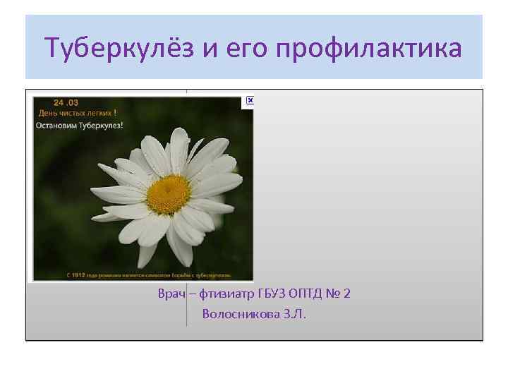 Туберкулёз и его профилактика Врач – фтизиатр ГБУЗ ОПТД № 2 Волосникова З. Л.