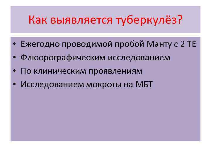 Как выявляется туберкулёз? • • Ежегодно проводимой пробой Манту с 2 ТЕ Флюорографическим исследованием