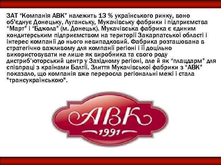 ЗАТ “Компанія АВК” належить 13 % українського ринку, воно об'єднує Донецьку, Луганську, Мукачівську фабрики