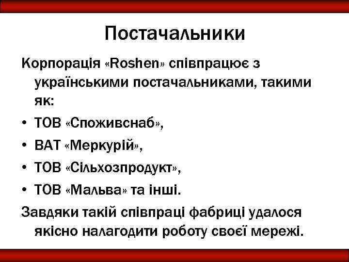 Постачальники Корпорація «Roshen» співпрацює з українськими постачальниками, такими як: • ТОВ «Споживснаб» , •