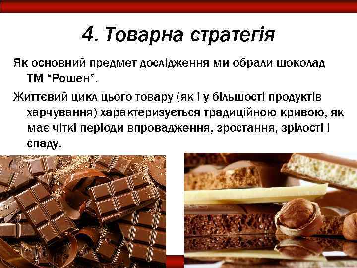 4. Товарна стратегія Як основний предмет дослідження ми обрали шоколад ТМ “Рошен”. Життєвий цикл