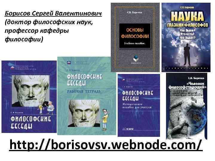 Борисов Сергей Валентинович (доктор философских наук, профессор кафедры философии) http: //borisovsv. webnode. com/ 