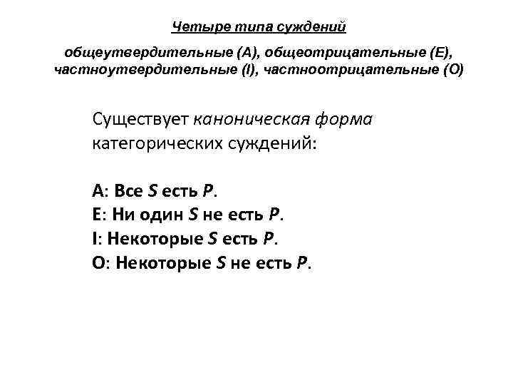 Четыре типа суждений общеутвердительные (A), общеотрицательные (E), частноутвердительные (I), частноотрицательные (O) Существует каноническая форма