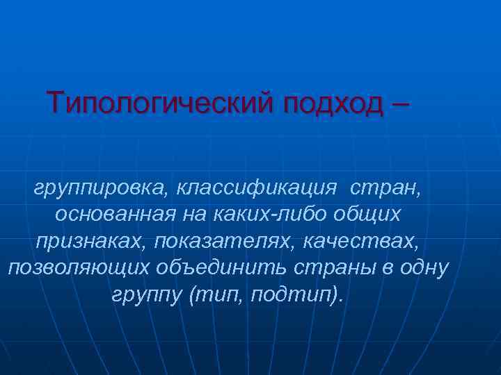 Типологический подход – группировка, классификация стран, основанная на каких-либо общих признаках, показателях, качествах, позволяющих