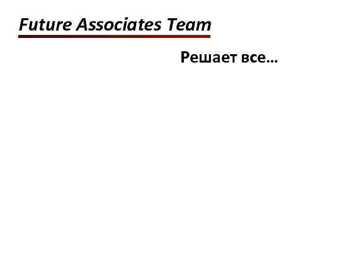 Future Associates Team Решает все… 