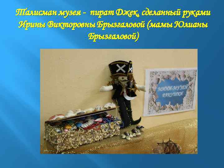 Талисман музея - пират Джек, сделанный руками Ирины Викторовны Брызгаловой (мамы Юлианы Брызгаловой) 