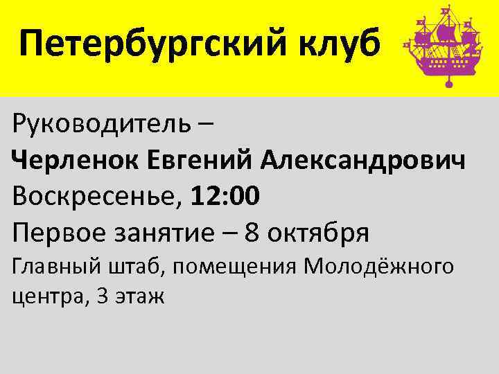 Петербургский клуб Руководитель – Черленок Евгений Александрович Воскресенье, 12: 00 Первое занятие – 8