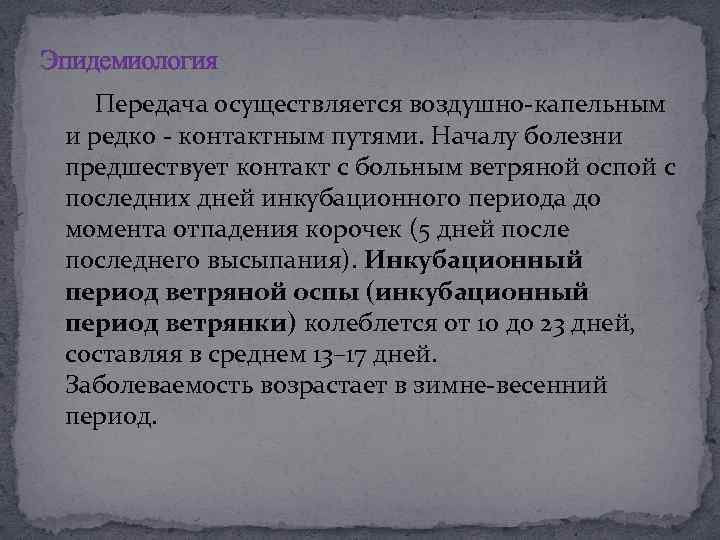 Эпидемиология Передача осуществляется воздушно-капельным и редко - контактным путями. Началу болезни предшествует контакт с