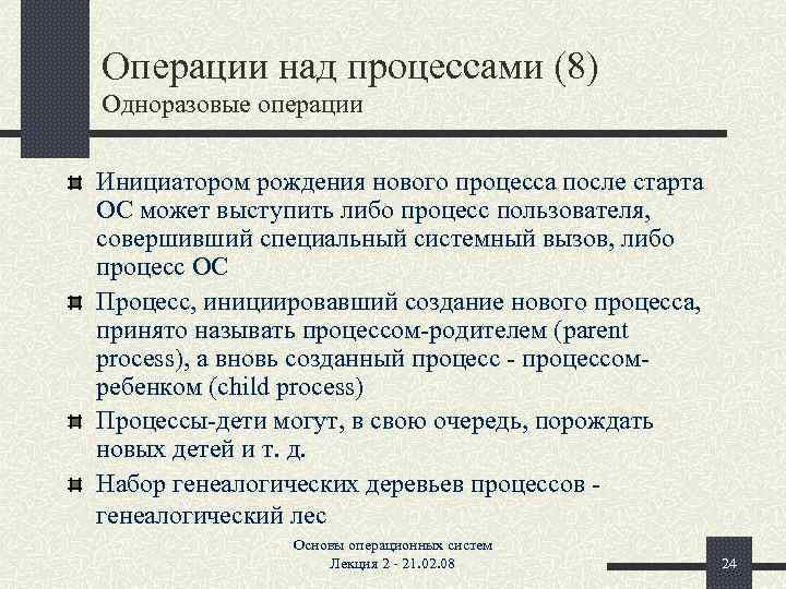 Операции над процессами (8) Одноразовые операции Инициатором рождения нового процесса после старта ОС может