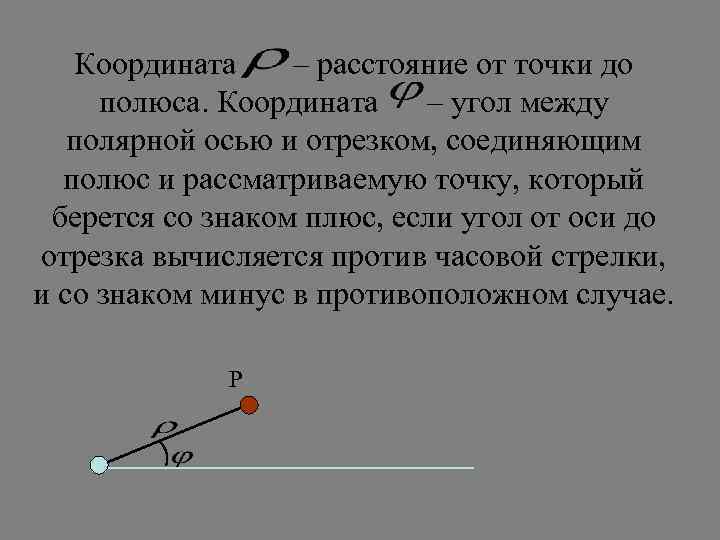 Координата – расстояние от точки до полюса. Координата – угол между полярной осью и