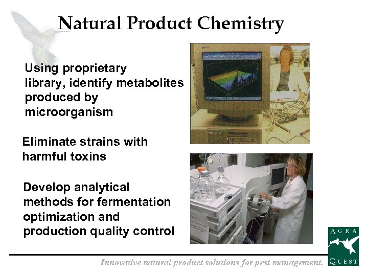 Natural Product Chemistry Using proprietary library, identify metabolites produced by microorganism Eliminate strains with