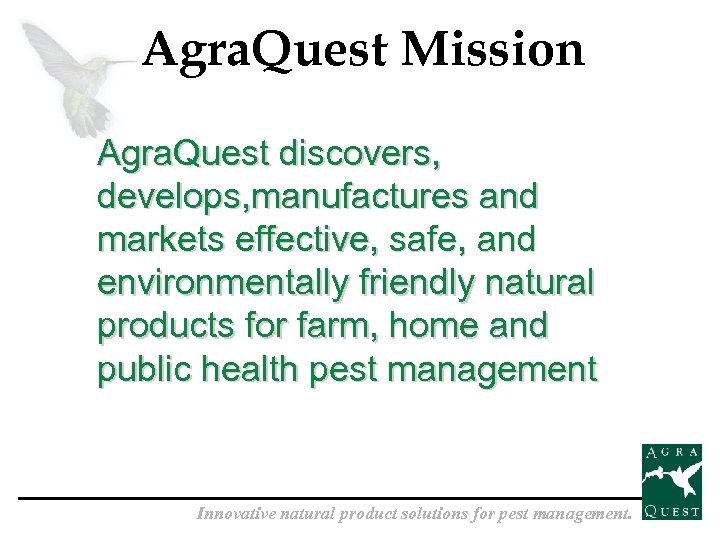 Agra. Quest Mission Agra. Quest discovers, develops, manufactures and markets effective, safe, and environmentally