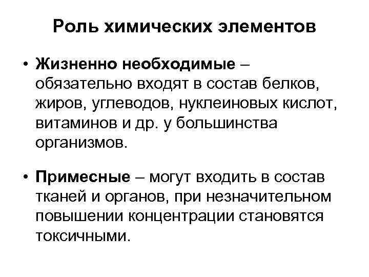 Роль химических элементов • Жизненно необходимые – обязательно входят в состав белков, жиров, углеводов,