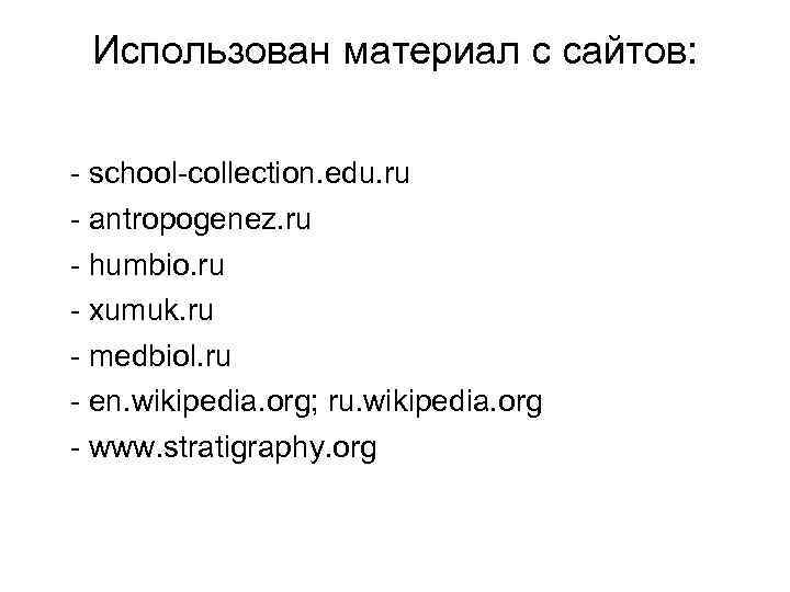 Использован материал с сайтов: - school-collection. edu. ru - antropogenez. ru - humbio. ru