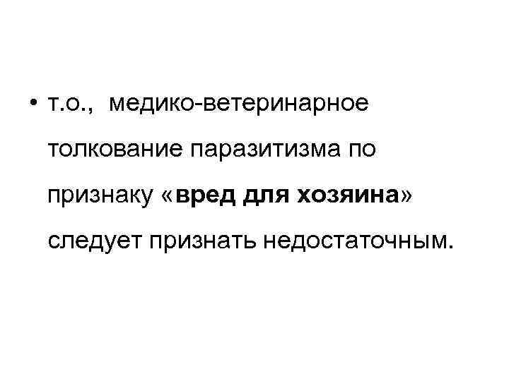  • т. о. , медико-ветеринарное толкование паразитизма по признаку «вред для хозяина» следует