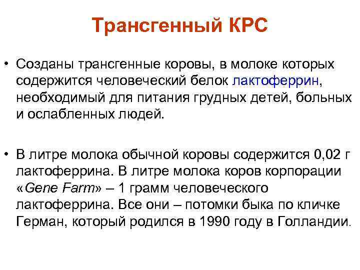 Трансгенный КРС • Созданы трансгенные коровы, в молоке которых содержится человеческий белок лактоферрин, необходимый