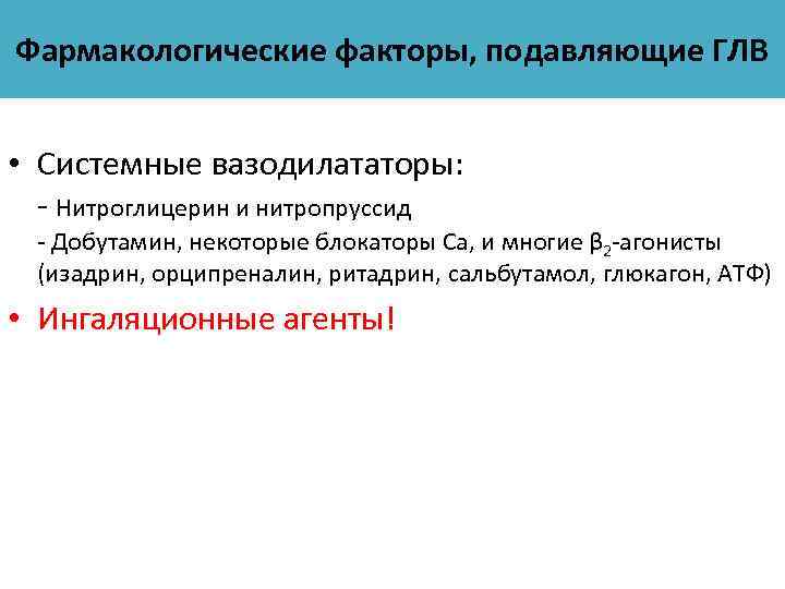 Фармакологические факторы, подавляющие ГЛВ • Системные вазодилататоры: - Нитроглицерин и нитропруссид - Добутамин, некоторые