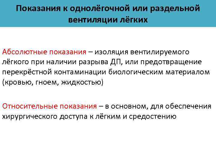 Показания к однолёгочной или раздельной вентиляции лёгких Абсолютные показания – изоляция вентилируемого лёгкого при